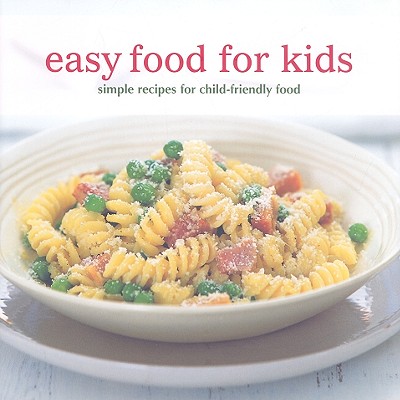 Image for Easy Food for Kids: Simple Recipes for Child-friendly Food Easy Food for Kids: Simple Recipes for Child-friendly Food