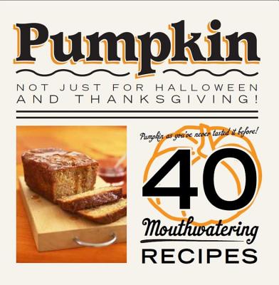 Pumpkin: Not just for Halloween and Thanksgiving! Pumpkin as you've never tasted it before! 40 mouthwatering recipes.