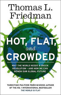 Hot, Flat, and Crowded; Why the world needs a green revolution - and how we can renew our Global Future