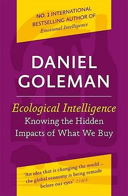 ECOLOGICAL INTELLIGENCE: KNOWING THE HIDDEN IMPACTS OF WHAT WE BUY: HOW RADICAL TRANSPARENCY TRANSFORMS THE MARKETPLACE [Paperback] [Jan 01, 2009] Coleman, Daniel