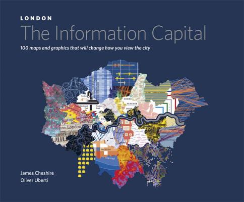 London the Information Capital: 100 Maps and Graphics That Will Change How You View the City