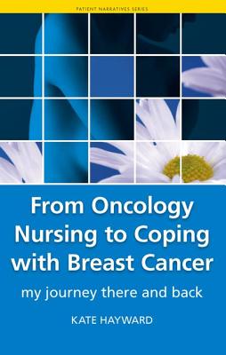 From Oncology Nursing to Coping with Breast Cancer: My Journey There and Back (Patient Narrartives)