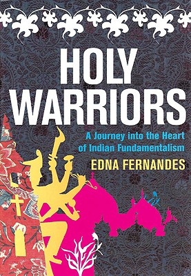 Holy Warriors: A Journey into the Heart of Indian Fundamentalism