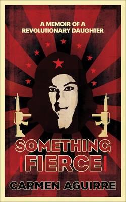 Something Fierce: A Memoir of a Revolutionary Daughter Aguirre, Carmen