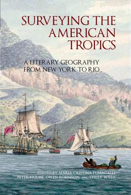 Surveying the American Tropics: A Literary Geography from New York to Rio (American Tropics Towards a Literary Geography LUP) (Volume 2)