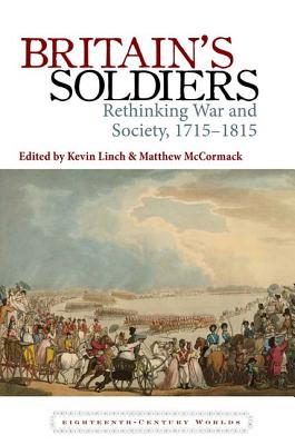 Britain's Soldiers: Rethinking War and Society, 1715-1815 (Eighteenth-Century Worlds, 5)