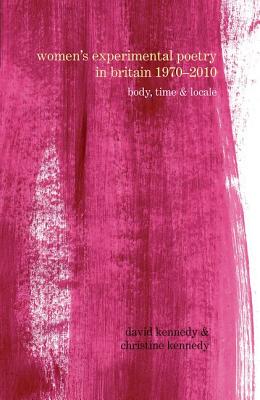 Women's Experimental Poetry in Britain 1970-2010: Body, Time and Locale (Liverpool University Press - Poetry &.)