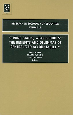 Strong States, Weak Schools: The Benefits and Dilemmas of Centralized Accountability (Research in the Sociology of Education, 16)