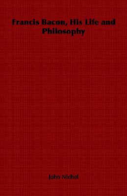 Francis Bacon, His Life and Philosophy: Part 2 Bacon's Philosophy