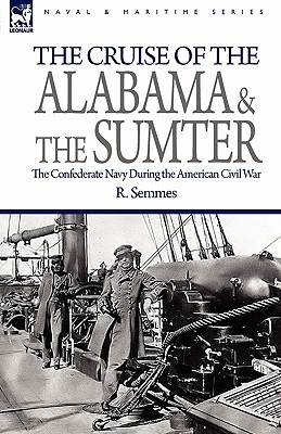 The Cruise of the Alabama and the Sumter: the Confederate Navy During the American Civil War
