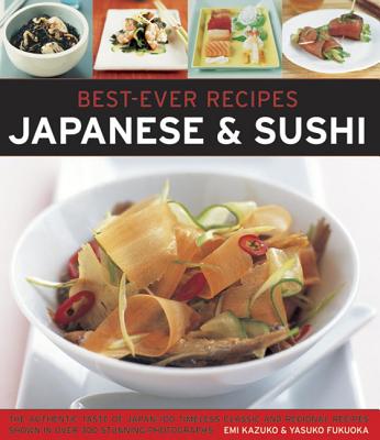 Best-Ever Recipes: Japanese & Sushi: The Authentic Taste of Japan: 100 Timeless Classic and Regional Recipes Shown in Over 300 Stunning Photographs [Paperback] Emi Kazuko and Yasuko Fukuoka