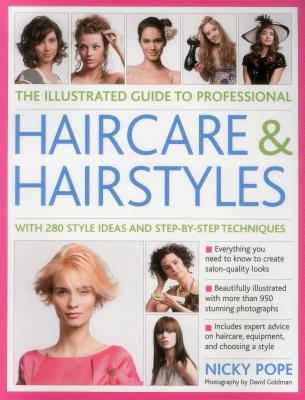 The Illustrated Guide to Professional Haircare and Hairstyles: With 280 Style Ideas And Step-By-Step Techniques