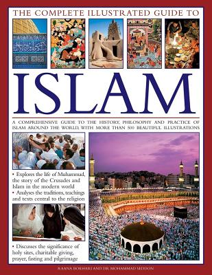 Image for The Complete Illustrated Guide to Islam: A Comprehensive Guide To The History, Philosophy And Practice Of Islam Around The World, With More Than 500 Beautiful Photographs