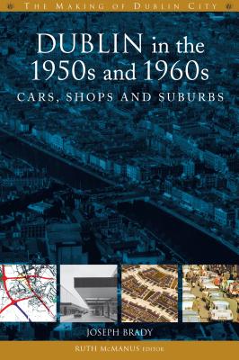 Dublin in the 1950s and 1960s: cars, shops and suburbs (The Making of Dublin)