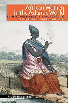 African Women in the Atlantic World: Property, Vulnerability & Mobility, 1660-1880 (Western Africa Series, 16)