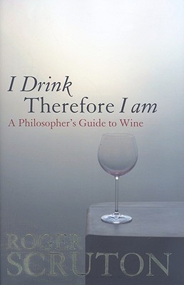 I Drink Therefore I Am: A Philosopher's Guide to Wine