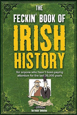 The Feckin' Book of Irish History (Feckin' Collection) Colin Murphy and Donal O'Dea