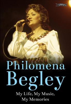 Philomena Begley: My Life, My Music, My Memories [Hardcover] Begley, Philomena and Heatherington, Emma