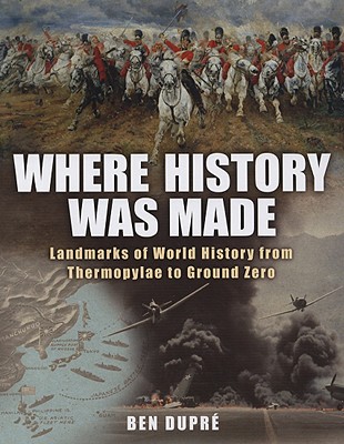 Where History Was Made: Landmarks of World History from Thermopylae to Ground Zero
