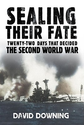 Sealing Their Fate: 22 Days That Decided the Second World War David Downing