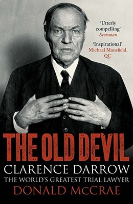 The Old Devil: Clarence Darrow: The World's Greatest Trial Lawyer