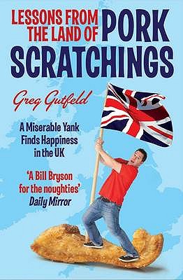Lessons from the Land of Pork Scratchings: A Miserable Yank Finds Happiness in the UK