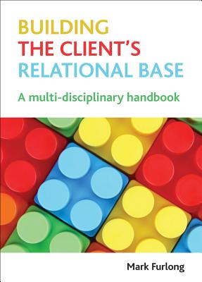 Building the Client's Relational Base: A Multi-Disciplinary Handbook