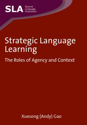 Strategic Language Learning: The Roles of Agency and Context (Second Language Acquisition, 49)