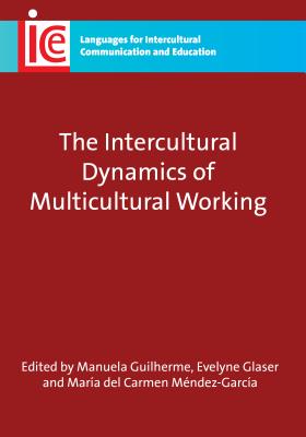 The Intercultural Dynamics of Multicultural Working (Languages for Intercultural Communication and Education, 19)