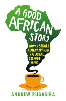 A Good African Story; How A Small Company Built A Global Coffee Brand