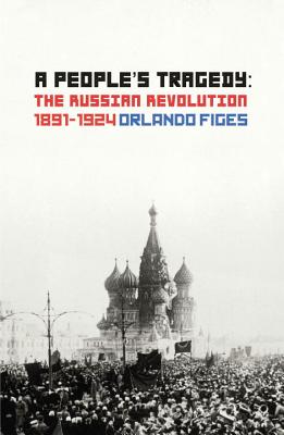 A People's Tragedy: The Russian Revolution 1891-1924