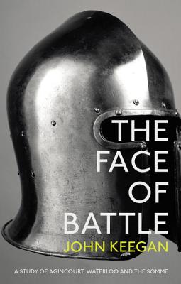 Face Of Battle: A Study of Agincourt, Waterloo and the Somme