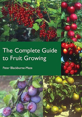 The Complete Guide to Fruit Growing Blackburne-Maze, Peter