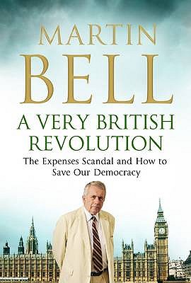 A Very British Revolution: The Expenses Scandal and How to Save Our Democracy [Paperback] Martin Bell