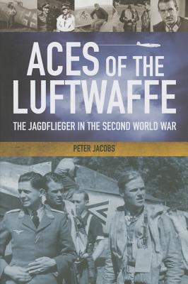 Aces of the Luftwaffe: The Jagdfliegern and Their Tactics of World War II