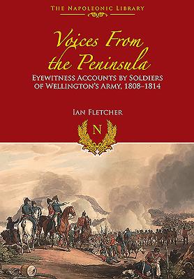 Voices from the Peninsula: Eyewitness Accounts by Soldiers of Wellington's Army, 18081814 (Napoleonic Library)