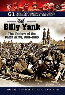 Billy Yank: The Uniform of the Union Army, 1861-1865 (G.I. The Illustrated History of the American Solder, his Uniform and his Equipment)