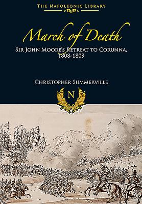 March of Death: Sir John Moores Retreat to Corunna, 1808-1809 (Napoleonic Library)