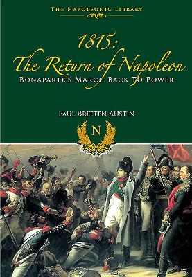 1815 the Return of Napoleon, Bonaparte's March Back to Power (The Napoleonic Library)