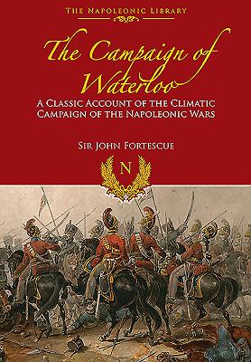 Campaign of Waterloo: The Classic Account of Napoleons Last Battles .