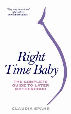 Right Time Baby: The Complete Guide to Later Motherhood [Paperback] Spahr, Claudia