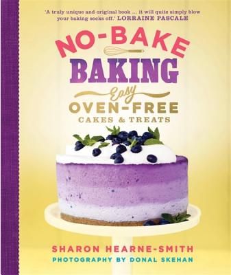 No-Bake Baking: Easy, Oven-Free Cakes and Treats [Hardcover] Sharon Hearne-Smith and Donal Skehan