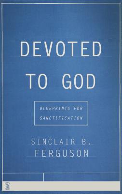 Devoted to God: Blueprints for Sanctification