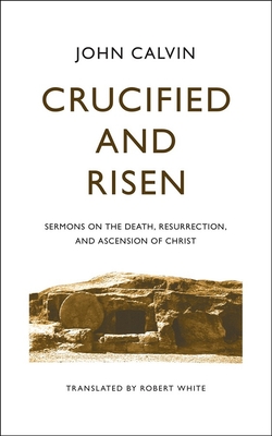Image for Crucified and Risen: Sermons on the Death, Resurrection, and Ascension of Christ