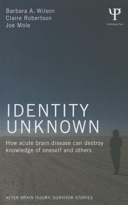 Identity Unknown: How acute brain disease can destroy knowledge of oneself and others (After Brain Injury: Survivor Stories)