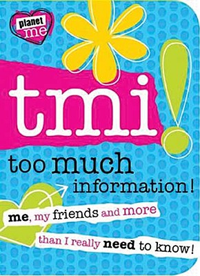 TMI! Too Much Information!: Me, My Friends, and More Than I Really Need to Know!