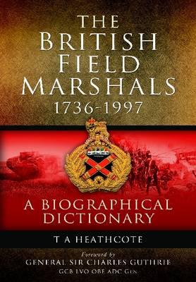 The British Field Marshalls 1736-1997: A Biographical Dictionary