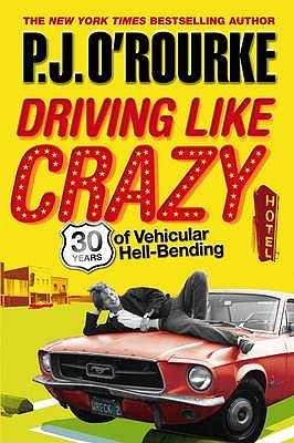 Driving Like Crazy: Thirty Years of Vehicular Hell-bending by O'Rourke, P. J. (2009) Hardcover