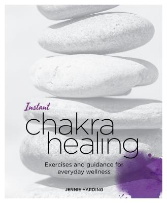 Instant Chakra Healing: Exercises and Guidance for Everyday Wellness (Blueprints for Wellness)