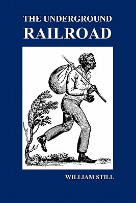 The Underground Railroad: A Record Of Facts, Authentic Narratives, Letters, Andc., Narrating Hardships, Hair-Breadth Escapes And Death Struggles.